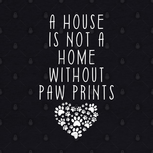 A House Is Not A Home Without Paw Prints by mstory